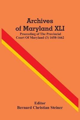 Archives Of Maryland XLI; Proceeding Of The Provincial Court Of Maryland (3) 1658-1662 - cover