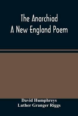 The Anarchiad; A New England Poem - David Humphreys,Luther Granger Riggs - cover