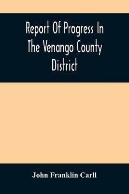 Report Of Progress In The Venango County District - John Franklin Carll - cover
