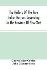 The History Of The Five Indian Nations Depending On The Province Of New-York