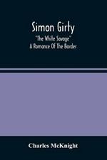 Simon Girty: The White Savage; A Romance Of The Border