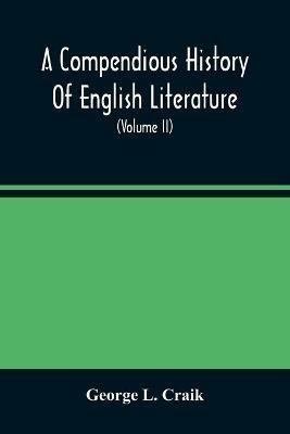 A Compendious History Of English Literature, And Of The English Language, From The Norman Conquest With Numerous Specimens (Volume Ii) - George L Craik - cover