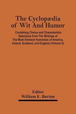 The Cyclopaedia Of Wit And Humor: Containing Choice And Characteristic Selections From The Writings Of The Most Eminent Humorists Of America, Ireland, Scotland, And England (Volume Ii) - cover