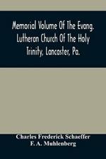 Memorial Volume Of The Evang. Lutheran Church Of The Holy Trinity, Lancaster, Pa.: Discourses Delivered On The Occasion Of The Centenary Jubilee