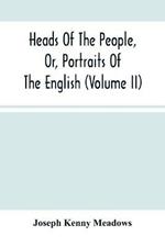 Heads Of The People, Or, Portraits Of The English (Volume Ii)
