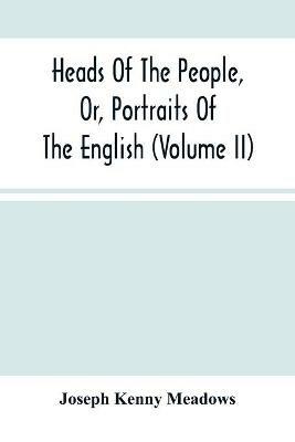 Heads Of The People, Or, Portraits Of The English (Volume Ii) - Joseph Kenny Meadows - cover