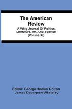 The American Review; A Whig Journal Of Politics, Literature, Art, And Science (Volume Xi)