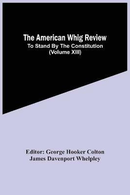The American Whig Review; To Stand By The Constitution (Volume Xiii) - cover