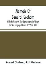 Memoir Of General Graham: With Notices Of The Campaigns In Which He Was Engaged From 1779 To 1801