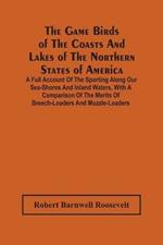 The Game Birds Of The Coasts And Lakes Of The Northern States Of America. A Full Account Of The Sporting Along Our Sea-Shores And Inland Waters, With A Comparison Of The Merits Of Breech-Loaders And Muzzle-Loaders