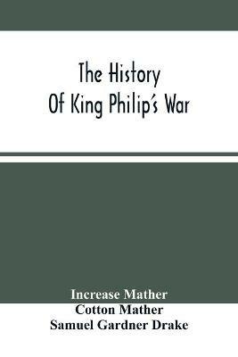 The History Of King Philip'S War - Increase Mather,Cotton Mather - cover