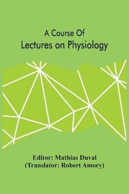 A Course Of Lectures On Physiology - cover