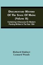 Documentary History Of The State Of Maine (Volume Ii) Containing A Discourse On Western Planting Written In The Year 1584