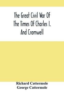 The Great Civil War Of The Times Of Charles I. And Cromwell - Richard Cattermole,George Cattermole - cover