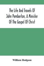 The Life And Travels Of John Pemberton, A Minister Of The Gospel Of Christ