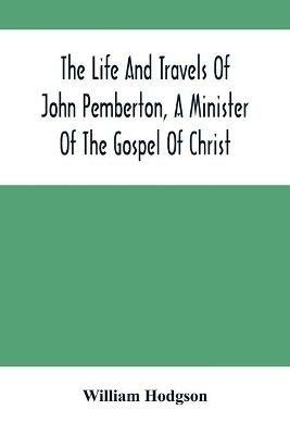 The Life And Travels Of John Pemberton, A Minister Of The Gospel Of Christ - William Hodgson - cover