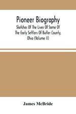 Pioneer Biography: Sketches Of The Lives Of Some Of The Early Settlers Of Butler County, Ohio (Volume Ii)