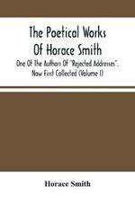 The Poetical Works Of Horace Smith: One Of The Authors Of Rejected Addresses. Now First Collected (Volume I)