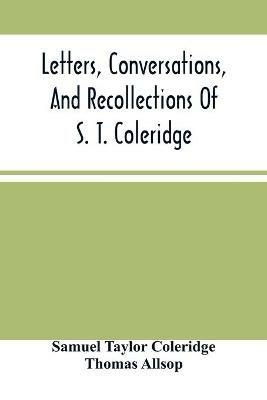 Letters, Conversations, And Recollections Of S. T. Coleridge - Samuel Taylor Coleridge,Thomas Allsop - cover