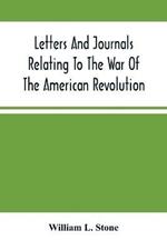 Letters And Journals Relating To The War Of The American Revolution, And The Capture Of The German Troops At Saratoga
