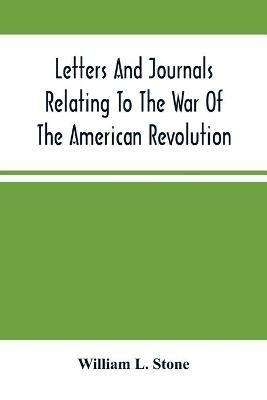 Letters And Journals Relating To The War Of The American Revolution, And The Capture Of The German Troops At Saratoga - William L Stone - cover