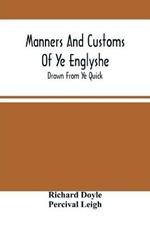 Manners And Customs Of Ye Englyshe; Drawn From Ye Quick