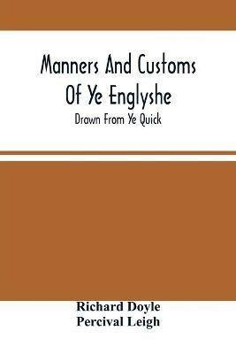 Manners And Customs Of Ye Englyshe; Drawn From Ye Quick - Richard Doyle,Percival Leigh - cover