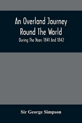 An Overland Journey Round The World: During The Years 1841 And 1842 - George Simpson - cover