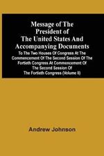 Message Of The President Of The United States And Accompanying Documents To The Two Houses Of Congress At The Commencement Of The Second Session Of The Fortieth Congress At Commencement Of The Second Session Of The Fortieth Congress (Volume Ii)