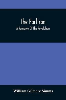 The Partisan; A Romance Of The Revolution - William Gilmore Simms - cover