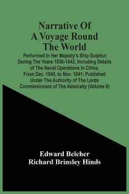 Narrative Of A Voyage Round The World: Performed In Her Majesty'S Ship Sulphur, During The Years 1836-1842, Including Details Of The Naval Operations In China, From Dec. 1840, To Nov. 1841; Published Under The Authority Of The Lords Commissioners Of The Admiralty (Volume Ii) - Edward Belcher - cover