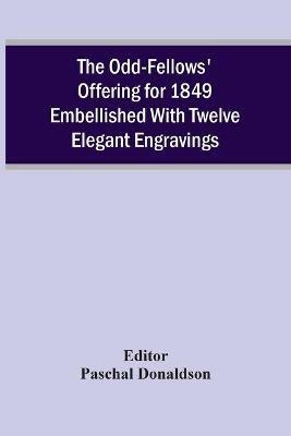 The Odd-Fellows' Offering For 1849 Embellished With Twelve Elegant Engravings - cover