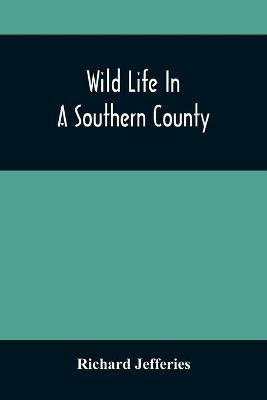 Wild Life In A Southern County - Richard Jefferies - cover