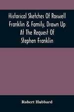 Historical Sketches Of Roswell Franklin & Family, Drawn Up At The Request Of Stephen Franklin