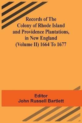 Records Of The Colony Of Rhode Island And Providence Plantations, In New England (Volume Ii) 1664 To 1677 - cover