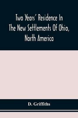 Two Years' Residence In The New Settlements Of Ohio, North America: With Directions To Emigrants - D Griffiths - cover