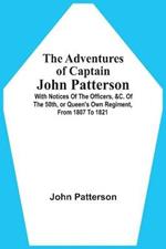 The Adventures Of Captain John Patterson: With Notices Of The Officers, &C. Of The 50Th, Or Queen'S Own Regiment, From 1807 To 1821