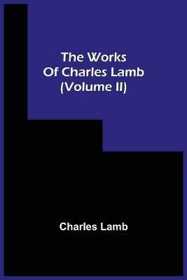The Works Of Charles Lamb (Volume Ii) - Charles Lamb - cover