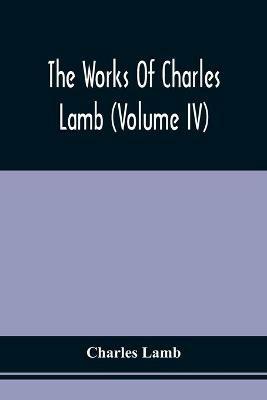 The Works Of Charles Lamb (Volume Iv) - Charles Lamb - cover