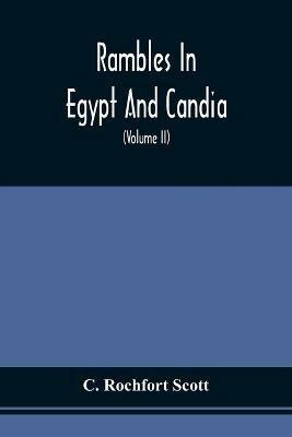 Rambles In Egypt And Candia: With Details Of The Military Power And Resources Of Those Countries, And Observations On The Government, Policy, And Commercial System Of Mohammed Ali (Volume Ii) - C Rochfort Scott - cover