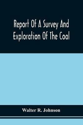 Report Of A Survey And Exploration Of The Coal And Ore Lands Belonging To The Allegheny Coal Company: In Somerset County, Pennsylvania; Accomppanied By Maps, Profiles And Sections - Walter R Johnson - cover
