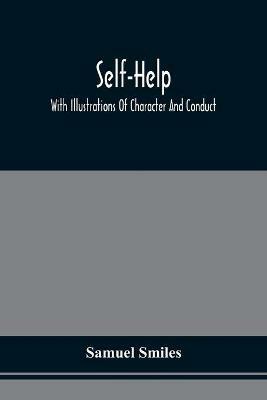 Self-Help; With Illustrations Of Character And Conduct - Samuel Smiles - cover