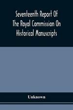 Seventeenth Report Of The Royal Commission On Historical Manuscripts