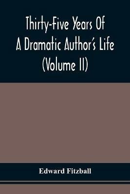 Thirty-Five Years Of A Dramatic Author'S Life (Volume Ii) - Edward Fitzball - cover