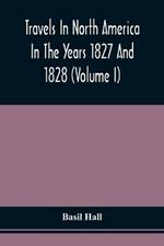Travels In North America In The Years 1827 And 1828 (Volume I)