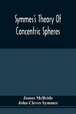 Symmes'S Theory Of Concentric Spheres: Demonstrating That The Earth Is Hollow, Habitable Within, And Widely Open About The Poles