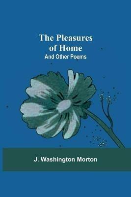 The Pleasures Of Home: And Other Poems - J Washington Morton - cover