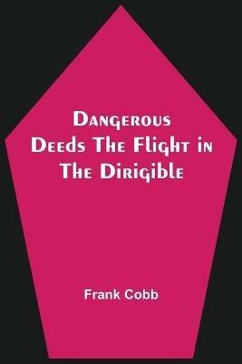 Dangerous Deeds The Flight in the Dirigible - Frank Cobb - cover
