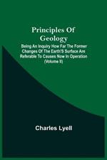 Principles Of Geology; Being An Inquiry How Far The Former Changes Of The Earth'S Surface Are Referable To Causes Now In Operation (Volume Ii)
