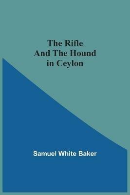 The Rifle And The Hound In Ceylon - Samuel White Baker - cover